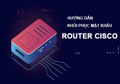 Hướng Dẫn Khôi Phục Mật Khẩu Router Cisco (Chuyên Đề IP Services)